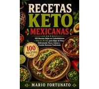 Recetas Keto Mexicanas Para Bajar de Peso: 100 Recetas Saludables Bajas en Carbohidratos + Plan de Comidas de 28 Días con Tacos, Guisos y Postres Fáciles