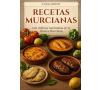 Recetas Murcianas: 100 Delicias Auténticas de la Huerta Murciana