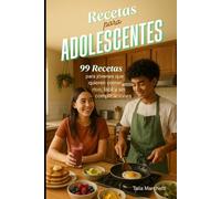 Recetas para Adolescentes: 99 Recetas para jóvenes que quieren comer rico, fácil y sin complicaciones