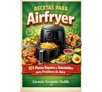 Recetas para Airfryer: 101 Platos Rápidos y Saludables para Freidora de Aire