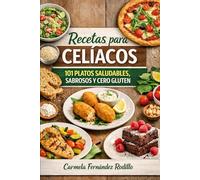 Recetas para Celíacos: 101 Platos Saludables, Sabrosos y Cero Gluten