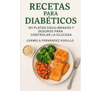 Recetas para Diabéticos: 101 Platos Equilibrados y Seguros para Controlar la Glucosa
