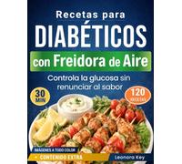 Recetas para Diabéticos con Freidora de Aire: 120 platos para la diabetes tipo 2, listos en menos de 30 minutos para controlar la glucosa