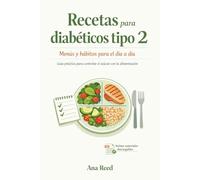 Recetas para diabéticos tipo 2: menús y hábitos para el día a día: Guía práctica para controlar el azúcar con la alimentación