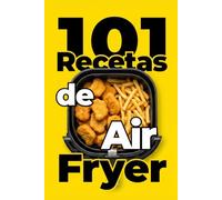 Recetas para Freidora de Aire: 101 Recetas Fáciles, Rápidas y Crujientes | Carnes, Patatas, Snacks, Pizzas, Postres y Mucho Más | Cocina Saludable con Air Fryer