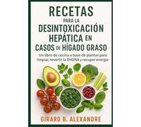 Recetas para la desintoxicación hepática en casos de hígado graso: Un libro de cocina a base de plantas para limpiar, revertir la EHGNA y recuperar energía