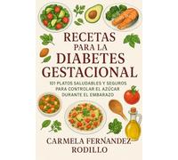 Recetas para la Diabetes Gestacional: 101 Platos Saludables y Seguros para Controlar el Azúcar Durante el Embarazo