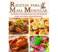 RECETAS PARA MASA MUSCULAR EN ESPAÑOL: "Alimenta tus Músculos con 100 Recetas para un Físico Impresionante"