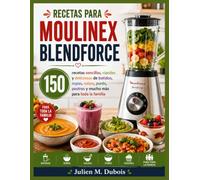 RECETAS PARA MOULINEX BLENDFORCE: 150 recetas sencillas, rápidas y deliciosas de batidos, sopas, salsas, purés, postres y mucho más para toda la familia