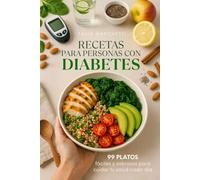 Recetas para Personas con Diabetes: 99 Platos fáciles y sabrosos para cuidar tu salud cada día