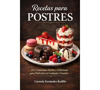 Recetas para Postres: 101 Creaciones Fáciles y Deliciosas para Disfrutar en Cualquier Ocasión