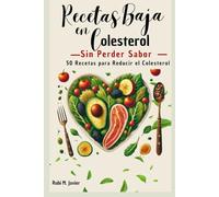 Recetas para Reducir el Colesterol y Cuidar tu Salud: Come Rico, Vive Sano