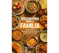 Recetas para Toda la Familia: 99 Platos Deliciosos y Fáciles para Compartir en Casa