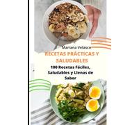 RECETAS PRÁCTICAS Y SALUDABLES: 100 Recetas Fáciles, Saludables y Llenas de Sabor