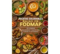Recetas Saludables Bajas en Fodmap: 99 Comidas Saludables y Suaves que Cuidan Tu Estómago