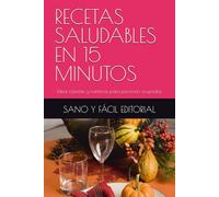 RECETAS SALUDABLES EN 15 MINUTOS: Ideas rápidas y nutritivas para personas ocupadas