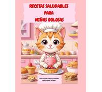 RECETAS SALUDABLES PARA NIÑAS GOLOSAS: ¡Postres fáciles, ligeros y divertidos para preparar con amor!