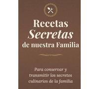Recetas Secretas de nuestra Familia: Recetario de cocina en blanco para apuntar, conservar y transmitir los secretos culinarios de tu familia. Anota hasta 100 de tus recetas favoritas en este libro.