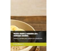 Recetas simples y saludables para estómagos sensibles.: Snacks y comidas para cuidarte sin complicarte