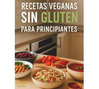 Recetas Veganas Sin Gluten para Principiantes: Fácil, rico y 100% plant-based