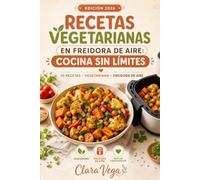 Recetas Vegetarianas en Freidora de Aire: Cocina sin Límites: 70 recetas vegetarianas fáciles y rápidas para tu freidora de aire, creativas y llenas de sabor