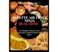 RECETTE AIR FRYER NINJA DUAL ZONE: Le compagnon idéal pour des repas sains, rapides et pleins de saveur