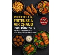 Recettes à la friteuse à air chaud pour débutants: 100 recettes simples et délicieuses pour chaque jour