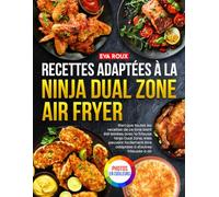 Recettes adaptées à la Ninja Dual Zone Air Fryer: En Édition Premium Guide Ultime pour Maîtriser l’Air Fryer à Double Compartiment avec des Recettes Saines, Rapides, Gourmandes, Testées et Adaptées.