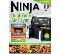 Recettes adaptées à la Ninja Dual Zone Air Fryer: Repas Simples, Délicieuses et Familiales avec Des Ingrédients Faciles à Trouver.