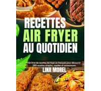 Recettes Air fryer au quotidien: Un livre de recettes Air fryer en français pour découvrir 280 recettes simples, rapides et savoureuses.