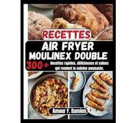 Recettes Air Fryer Moulinex Double: 300+ recettes rapides, délicieuses et saines qui rendent la cuisine amusante.