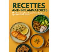 Recettes Anti-inflammatoires. 50 idées simples et gourmandes pour apaiser votre corps: Des recettes naturelles, sans sucre raffiné ni aliments ... douleurs chroniques et retrouver l’équilibre.