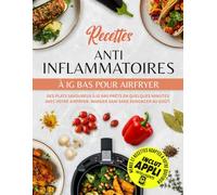 Recettes Anti Inflammatoires à Ig Bas Pour AirFryer: Des plats savoureux à IG bas prêts en quelques minutes avec votre Airfryer. Manger sain sans renoncer au goût.
