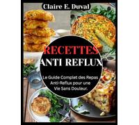 RECETTES ANTI REFLUX: Le Guide Complet des Repas Anti-Reflux pour une Vie Sans Douleur