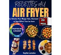 Recettes au Air Fryer: La Solution Pour Manger Sain, Gourmand et Sans Effort Tous les Jours. Avec 251 Repas Illustrées en Couleur
