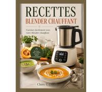 RECETTES BLENDER CHAUFFANT: Cuisinez facilement avec votre blender chauffant