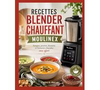 RECETTES BLENDER CHAUFFANT MOULINEX: Soupes, purées, desserts et boissons chaudes sans effort.
