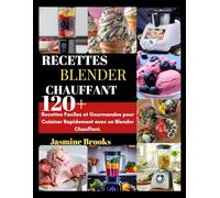 RECETTES BLENDER CHAUFFANT: Recettes Faciles et Gourmandes pour Cuisiner Rapidement avec un Blender Chauffant.