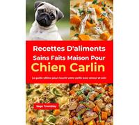 Recettes D'aliments Sains Faits Maison Pour Chien Carlin: Le guide ultime pour nourrir votre carlin avec amour et soin