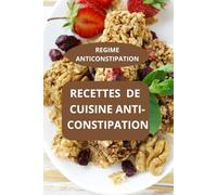 RECETTES DE CUISINE ANTI-CONSTIPATION: REGIME ANTI-CONSTIPATION - Recettes naturelles pour la digestion - Nutrition naturelle et bien-être