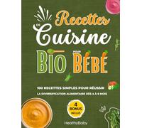 Recettes de cuisine bio pour bébé: 100 Recettes simples pour réussir la diversification alimentaire dès 4 à 6 mois