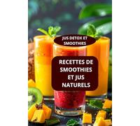 RECETTES DE SMOOTHIES ET JUS NATURELS: JUS DETOX ET SMOOTHIES - Smoothies énergétiques - Recettes de jus détox
