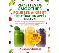 RECETTES DE SMOOTHIES POUR LES AÎNÉS ET RÉCUPÉRATION APRÈS UN AVC: Un guide de guérison de smoothies nourrissants pour soutenir la santé des personnes âgées et des patients victimes d'AVC
