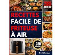 Recettes facile de Friteuse à Air: +280 Idées Saines, Gourmandes et Rapides à Réaliser Chez Soi