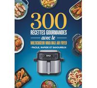 Recettes Gourmandes avec le Multicuiseur Ninja Max Air Fryer: 300 plats faciles, rapides et savoureux pour réussir votre cuisine au quotidien avec viandes, légumes, poissons et plus