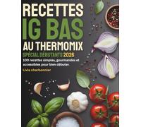 Recettes IG Bas au Thermomix - Spécial Débutants: 100 recettes simples, gourmandes et accessibles pour bien débuter.