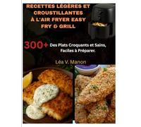 RECETTES LÉGÈRES ET CROUSTILLANTES À L'AIR FRYER EASY FRY & GRILL: Des Plats Croquants et Sains, Faciles à Préparer.