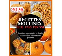 RECETTES MOULINEX DUAL EASY FRY XXL: Des idées gourmandes et simples pour cuisiner sainement au quotidien