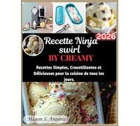 RECETTES NINJA SWIRL BY CREAMY: Recettes Simples, Croustillantes et Délicieuses pour la cuisine de tous les jours.