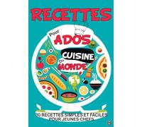 RECETTES POUR ADOS CUISINE DU MONDE: 30 RECETTES SIMPLES ET FACILES POUR JEUNES CHEFS